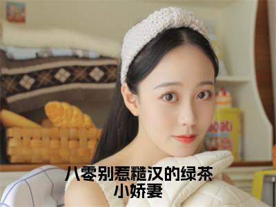 八零别惹糙汉的绿茶小娇妻（江莹莹沈尧）全文免费阅读无弹窗大结局_(八零别惹糙汉的绿茶小娇妻阅读全文大结局)江莹莹沈尧最新章节列表