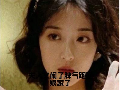 容乐颜裴言澈（夫人又闹了脾气跑回娘家了小说）全文免费阅读无弹窗大结局_（容乐颜裴言澈）夫人又闹了脾气跑回娘家了小说最新章节列表