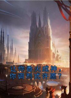 完整版《王也苏晨》让你香火成神，你调剂式许愿？全文免费阅读