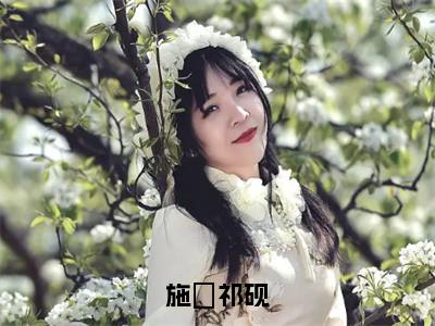 施婳祁砚（施婳祁砚）全文免费阅读无弹窗-施婳祁砚小说完整版在线阅读