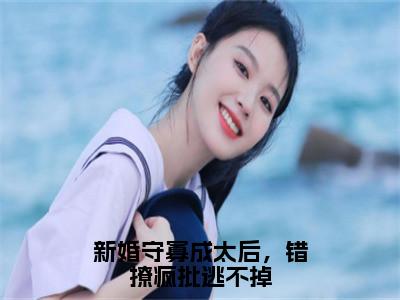 宋音书萧御辞小说（新婚守寡成太后，错撩疯批逃不掉）无弹窗大结局-新婚守寡成太后，错撩疯批逃不掉（宋音书萧御辞）完整版免费阅读