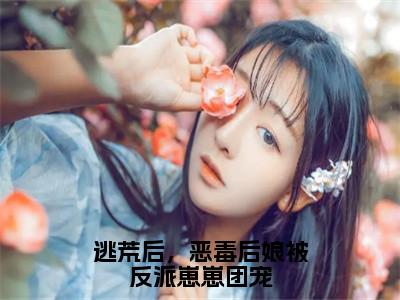 逃荒后，恶毒后娘被反派崽崽团宠（涂晚）全文免费阅读无弹窗大结局_(涂晚)免费阅读无弹窗最新章节列表