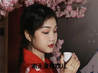 谢无凌程欢儿程欢儿谢无凌全文免费阅读无弹窗大结局_程欢儿谢无凌小说免费阅读