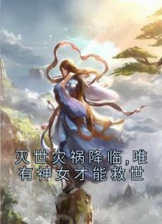 《若凌澜钺芷希》小说章节列表在线阅读 灭世灾祸降临,唯有神女才能救世小说全文