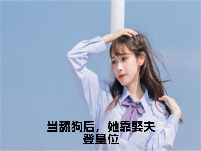 墨轻颜当舔狗后，她靠娶夫登皇位完结小说-当舔狗后，她靠娶夫登皇位全文免费阅读无弹窗