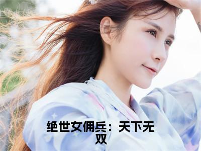 司徒纳兰（绝世女佣兵：天下无双）全文免费阅读大结局-司徒纳兰最新章节列表笔趣阁