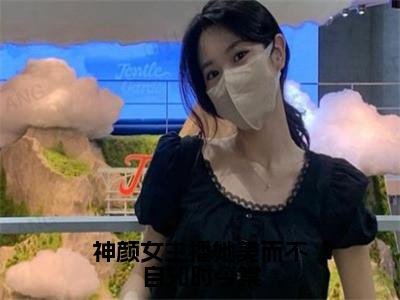 神颜女主播她美而不自知时今棠（时今棠）小说全文大结局-（时今棠）全章节完整版在线阅读