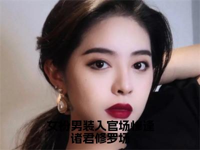 时蕴精彩小说-女扮男装入官场惨逢诸君修罗场全章节免费阅读