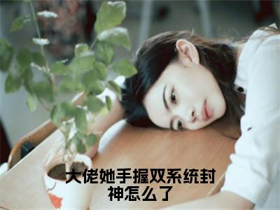 大佬她手握双系统封神怎么了多人追热门小说陆云韶最新章节免费阅读