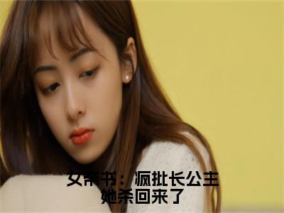 女帝书：疯批长公主她杀回来了小说（沈雁）全文免费阅读无弹窗_女帝书：疯批长公主她杀回来了高赞小说免费阅读笔趣阁（沈雁）