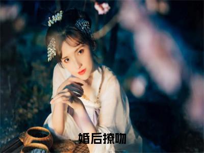 明箬商迟（婚后撩吻）在哪免费看-小说（明箬商迟）婚后撩吻全文完整版免费阅读